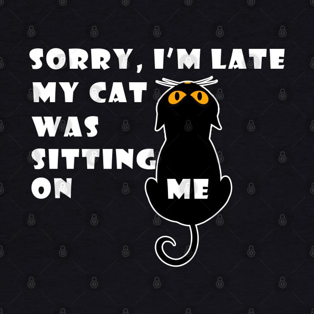 Sorry I'm Late My Cat Was Sitting On Me by Karin Wright